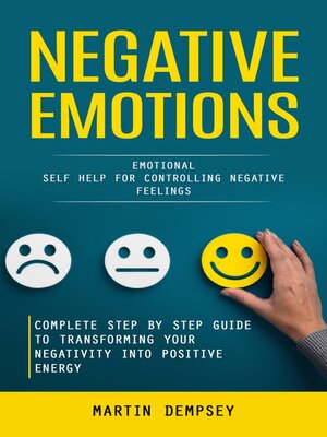 cover image of Negative Emotions--Emotional Self Help for Controlling Negative Feelings (Complete Step by Step Guide to Transforming Your Negativity Into Positive Energy)